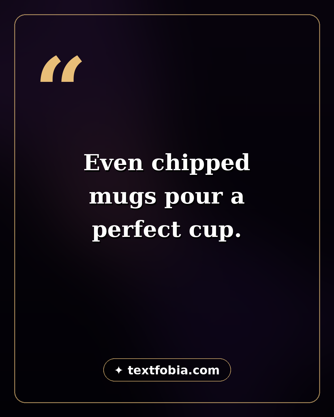 Life status quote card: deep line about cracked cups still holding tea, life status for whatsapp