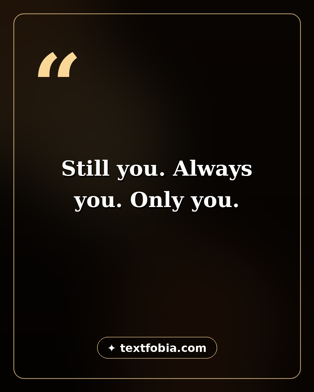 Quote card: Still you. Always you. Only you. — love quotes for her