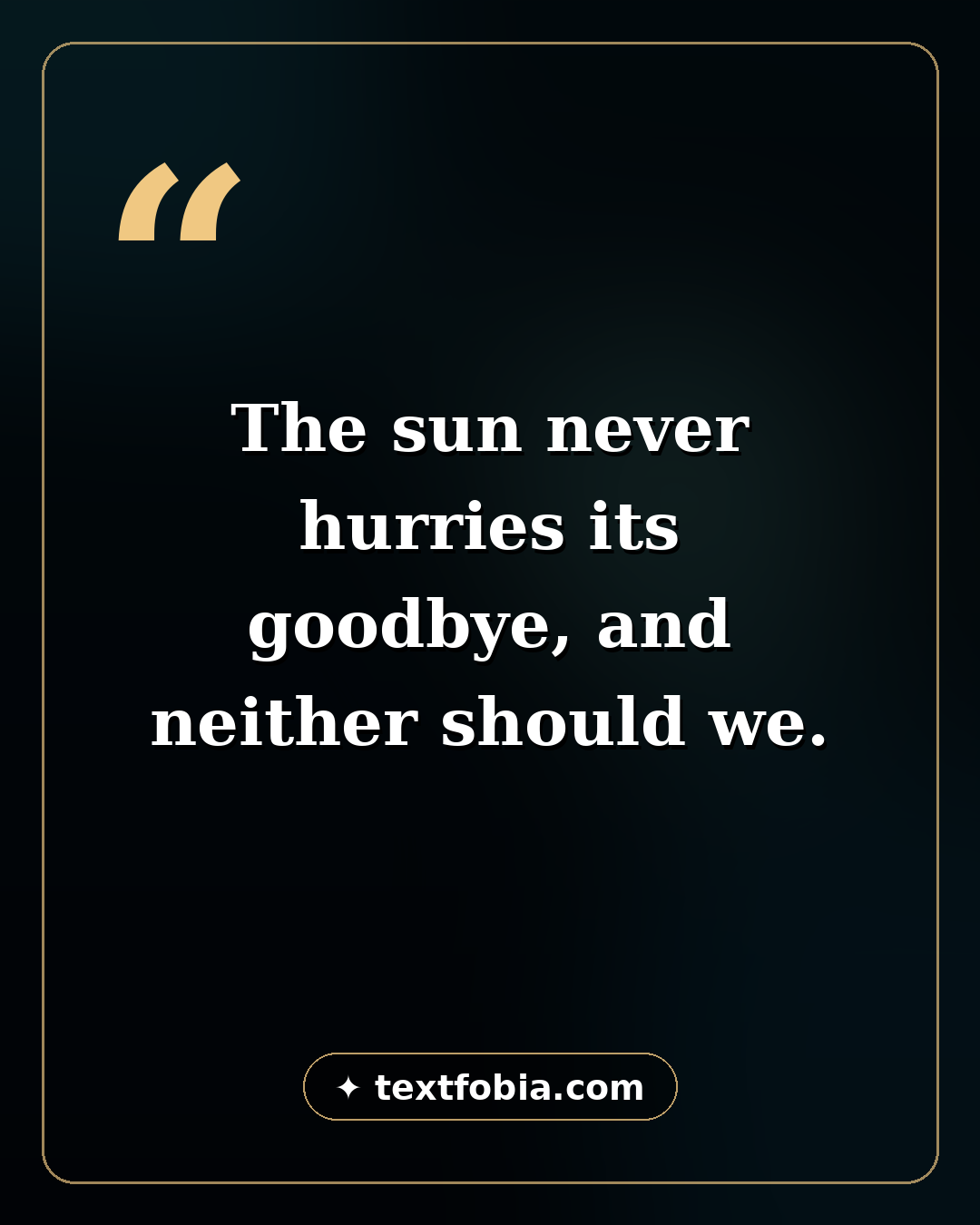 Branded quote card with the line 'The sun never hurries its goodbye, and neither should we' on a dark gradient background with a gold frame